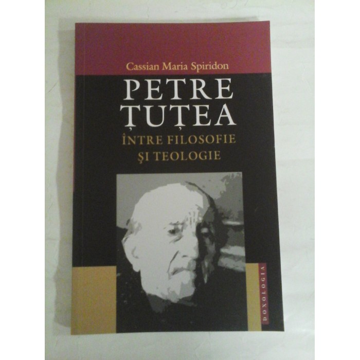     PETRE  TUTEA  Intre filosofie si teologie  -  Cassian  Maria  Spiridon  